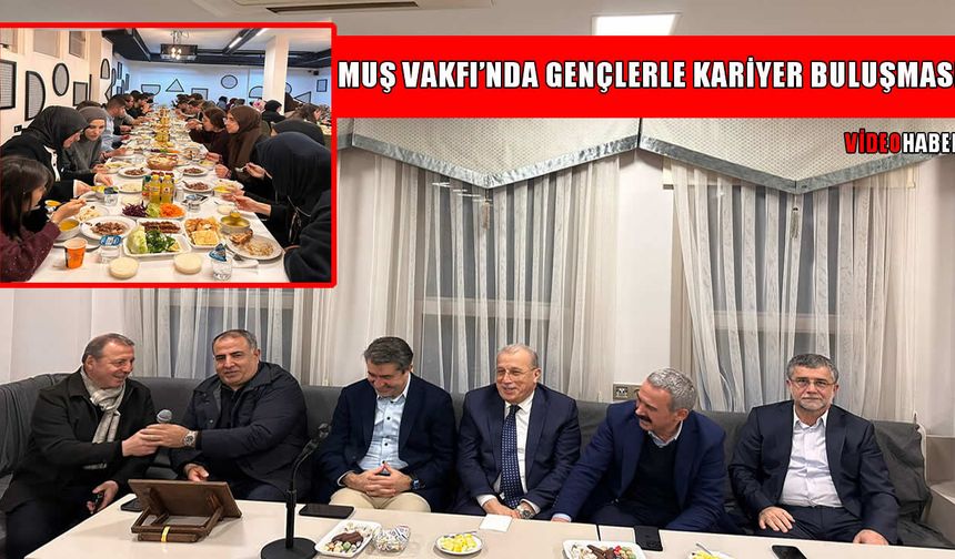 Muş Vakfı’nda gençlerle kariyer buluşması: Alparslan Çakar öğrencilerle iftarda bir araya geldi