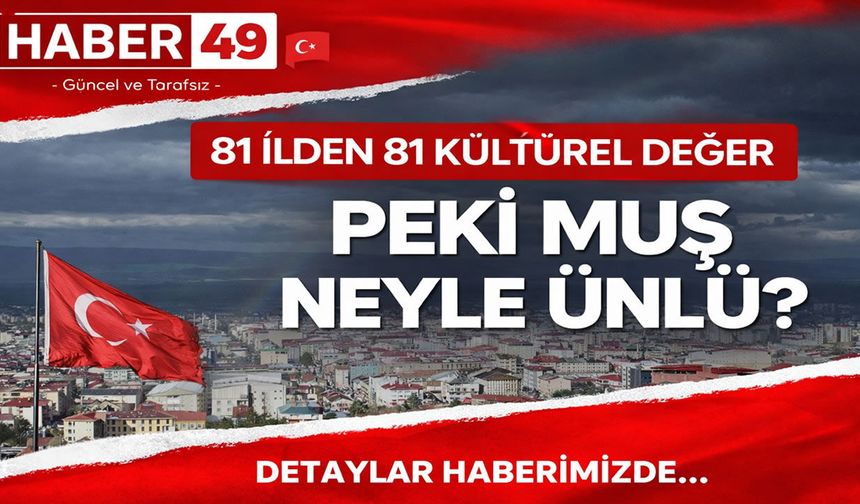 Muş Türkiye’nin Kültür listesinde neyiyle öne çıktı? Yöresel lezzet mi, tarihi miras mı?