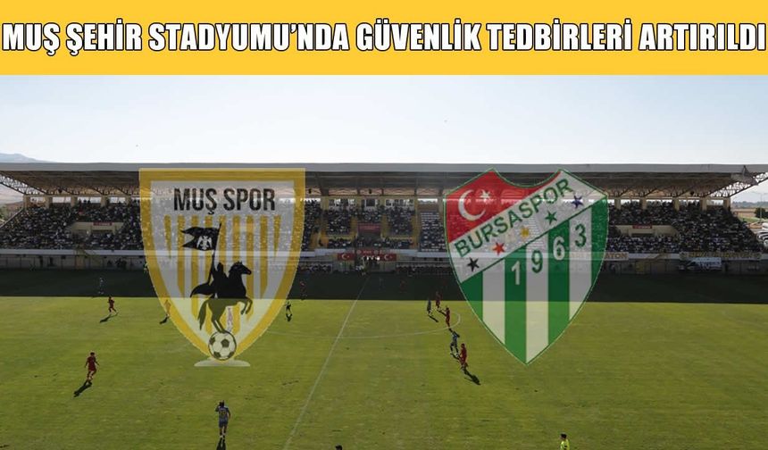 Bursa maçı öncesi Muş Stadyumu'nda güvenlik tedbirleri