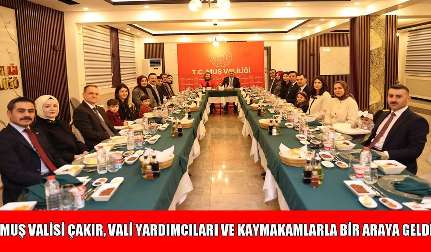 Muş Valisi Çakır’dan mülki idare amirleriyle anlamlı iftar buluşması