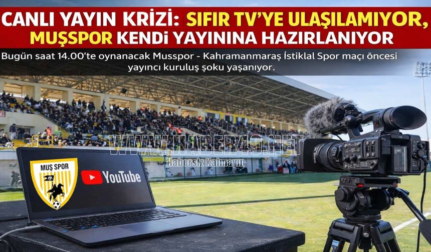 Muşspor-Kahramanmaraş İstiklalspor maçı öncesi yayın krizi