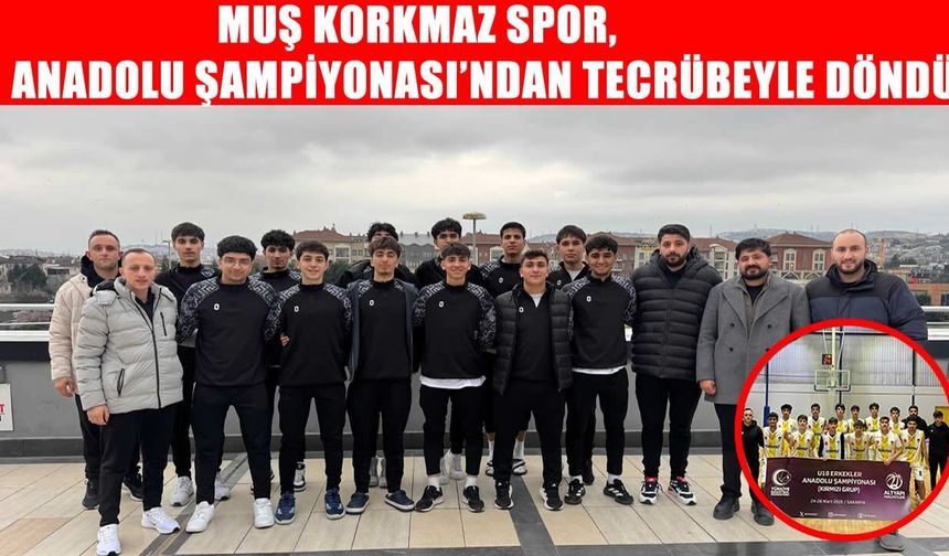 Muş Korkmaz Spor, Anadolu Şampiyonası’ndan tecrübeyle döndü