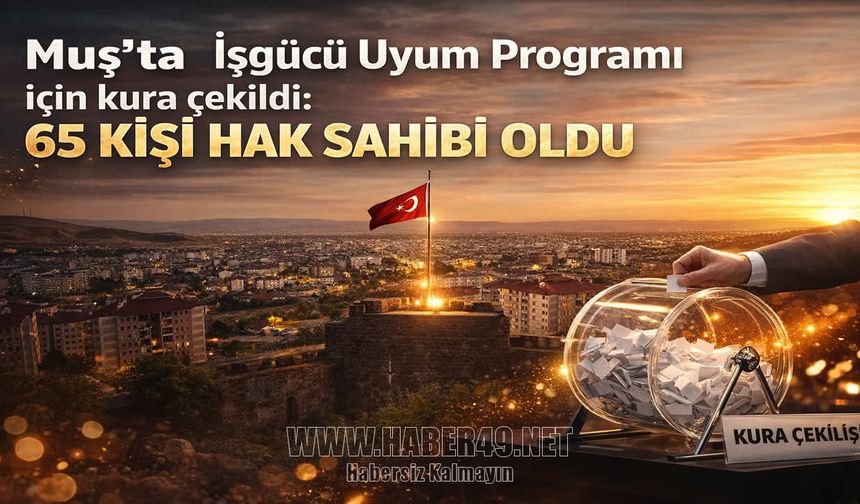 Muş’ta İşgücü Uyum Programı için kura çekildi: 65 kişi hak sahibi oldu
