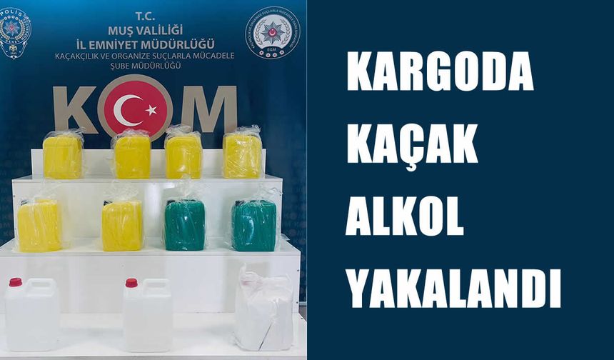 Muş’ta kargo gönderisinde 55 litre etil alkol ele geçirildi