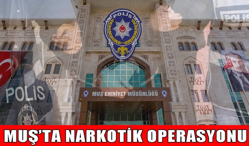 Muş’ta narkotik operasyonları: 23 kişi hakkında işlem başlatıldı
