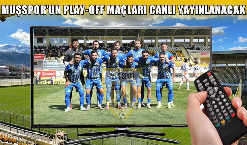 Muşspor’un play-off heyecanı başlıyor: Maçlar canlı yayınlanacak