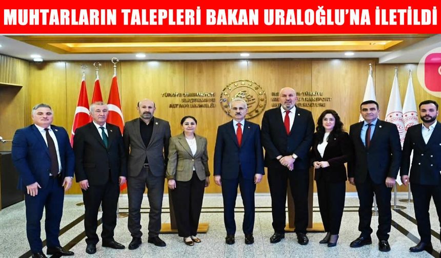 Muhtar camiasının talepleri Bakan Uraloğlu’na iletildi