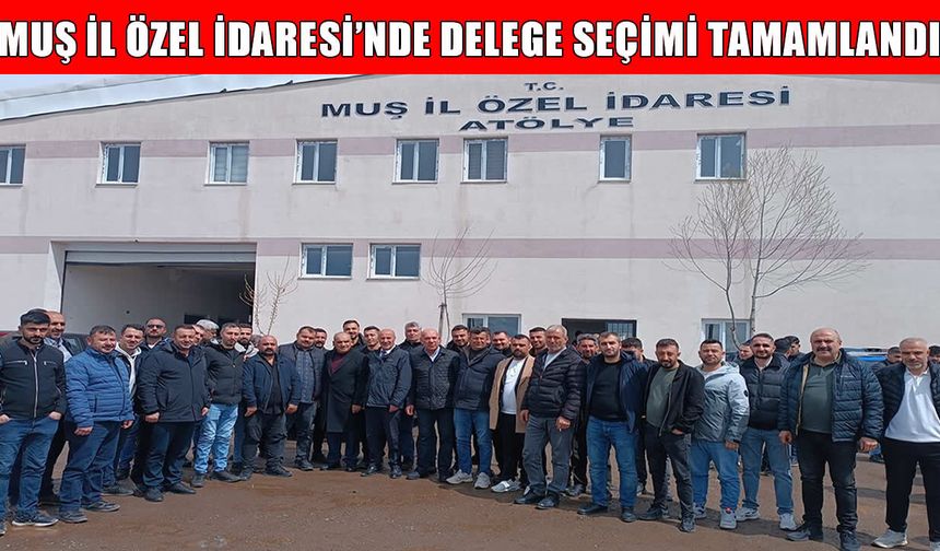 Muş İl Özel İdaresi’nde sendika delege seçimi heyecanı