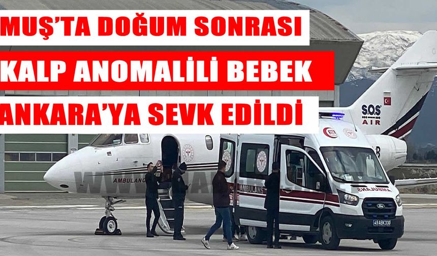Muş’ta kalp anomalisiyle doğan bebek, uçak ambulansla Ankara’ya sevk edildi