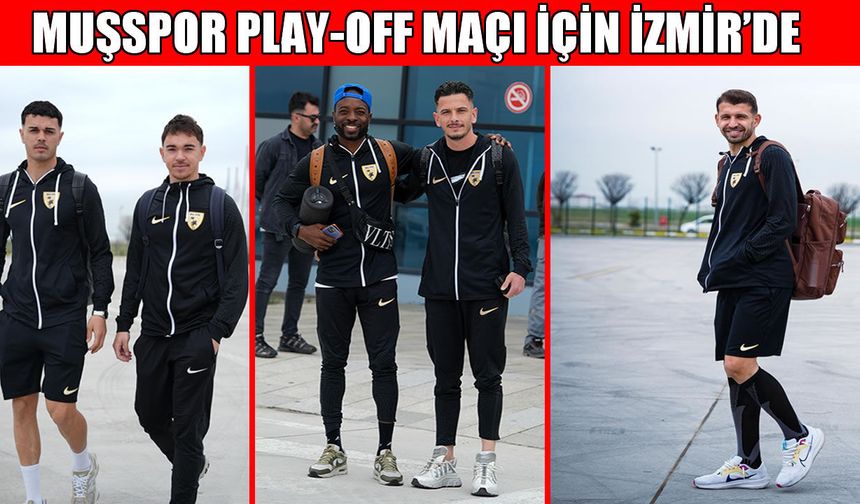 Muşspor play-off ilk maçı için İzmir’e gitti