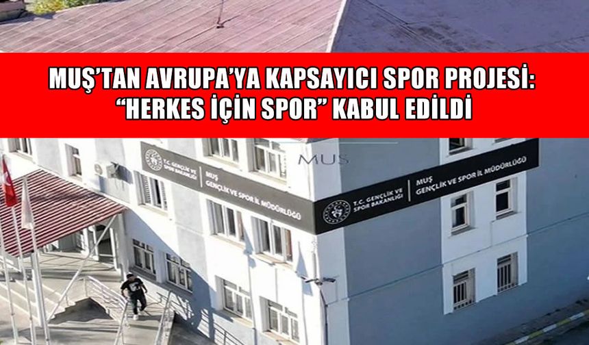 Muş Gençlik ve Spor İl Müdürlüğü'nün Avrupa projesi kabul edildi