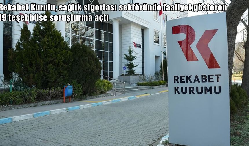 Rekabet Kurulu’ndan sağlık sigortası sektörüne soruşturma: 19 şirket incelemede