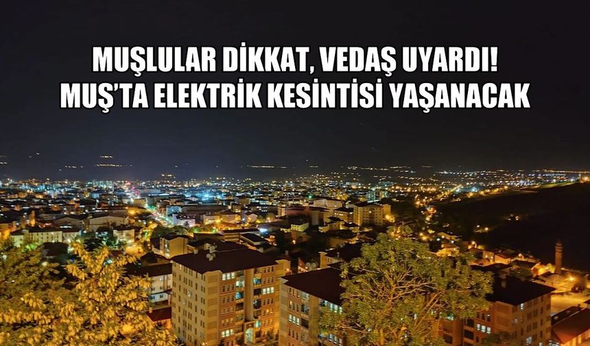 VEDAŞ duyurdu: Muş’ta elektrik kesintisi yaşanacak