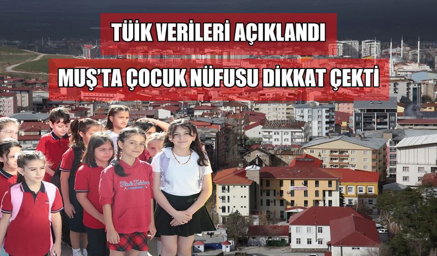 Muş, çocuk nüfus oranında Türkiye’de ilk 5’te