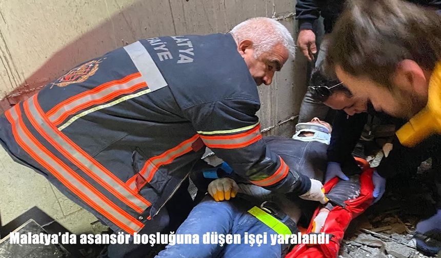 Malatya’da şantiye kazası: Asansör boşluğuna düşen işçi yaralandı