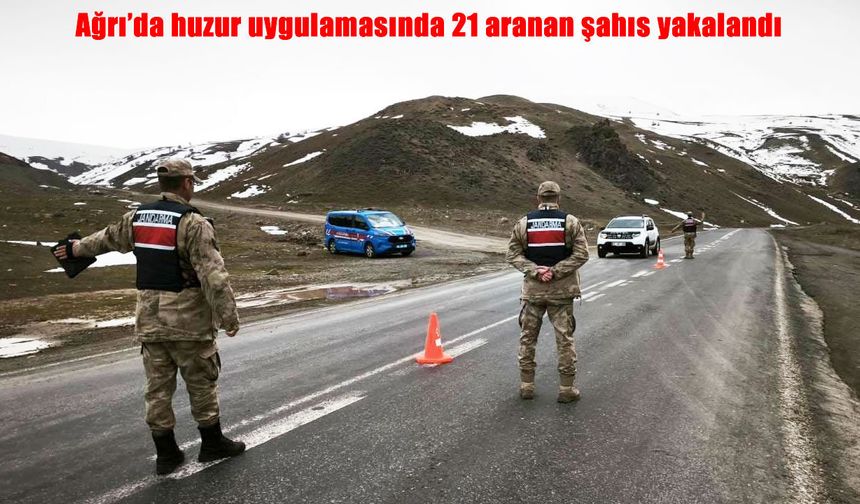 Ağrı’da geniş çaplı denetim: Binlerce kişi sorgulandı, 21 kişi yakalandı