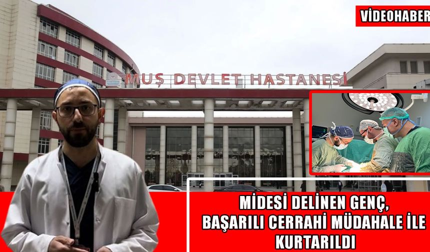 Midesi delinen 17 yaşındaki genç, Muş Devlet Hastanesi’nde sağlığına kavuştu