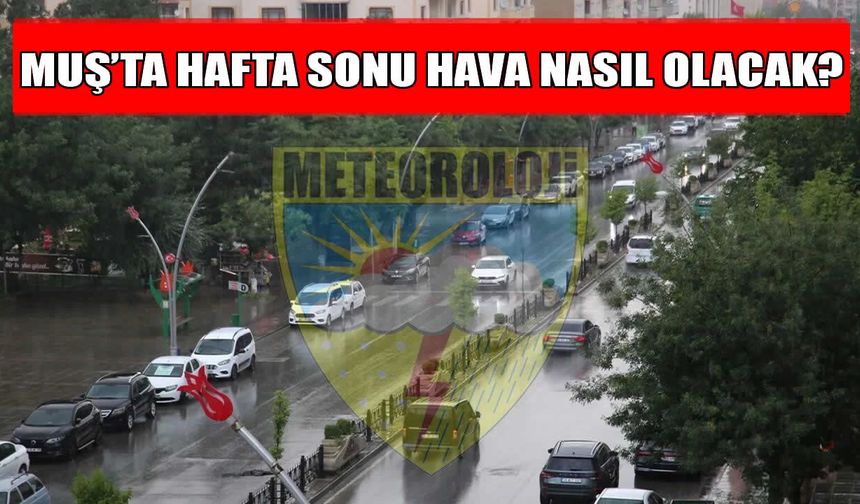 Muş'ta hafta sonu planı yapanlar dikkat