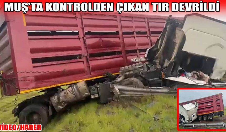 Muş-Bitlis kara yolunda tır devrildi: 2 yaralı