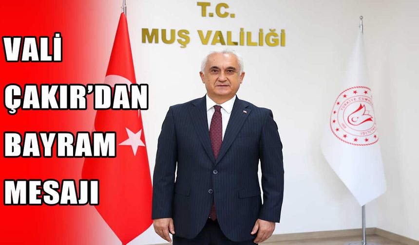 Muş Valisi Çakır’dan Kurban Bayramı mesajı