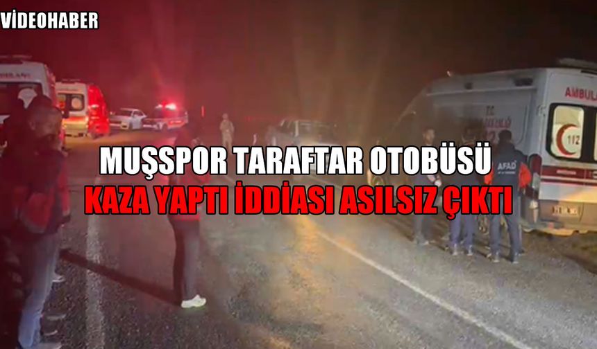 SON DAKİKA: Muşspor taraftar grubu hakkındaki kaza iddiaları asılsız çıktı