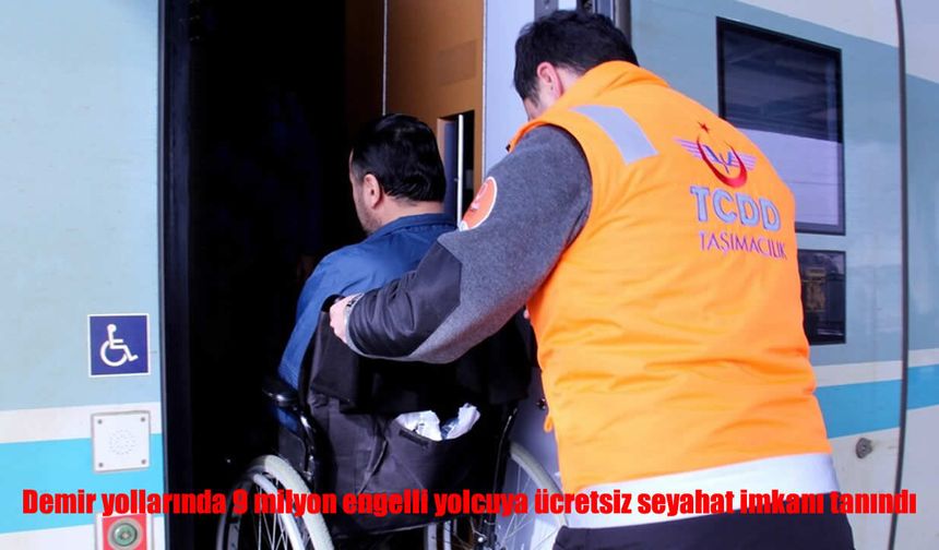 Demir yollarında 9 milyon engelli yolcuya ücretsiz seyahat imkanı tanındı
