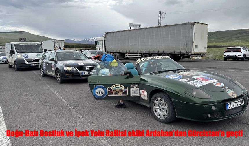 Doğu-Batı Dostluk ve İpek Yolu Rallisi ekibi Ardahan'dan Gürcistan'a geçti