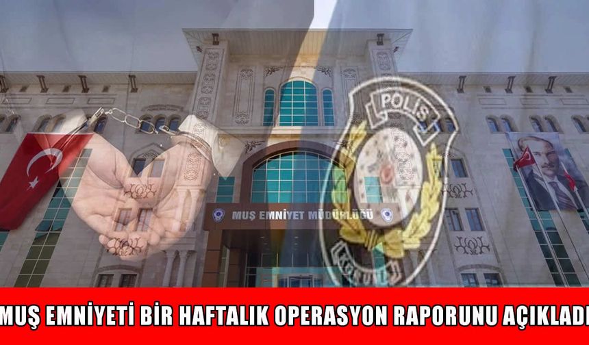 Bir haftalık bilanço açıklandı: Muş’ta suçlulara ve zehir tacirlerine geçit verilmedi