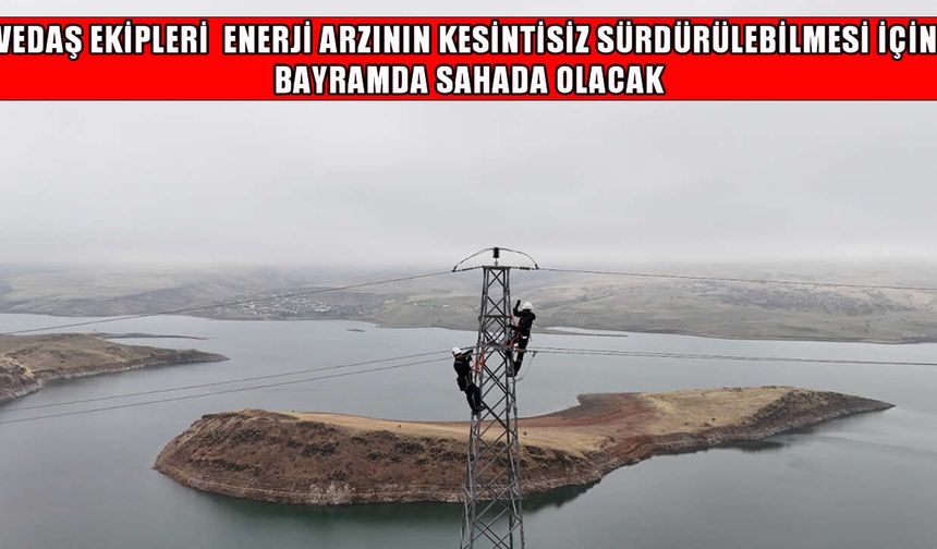 VEDAŞ bayram süresince 7/24 sahada olacak