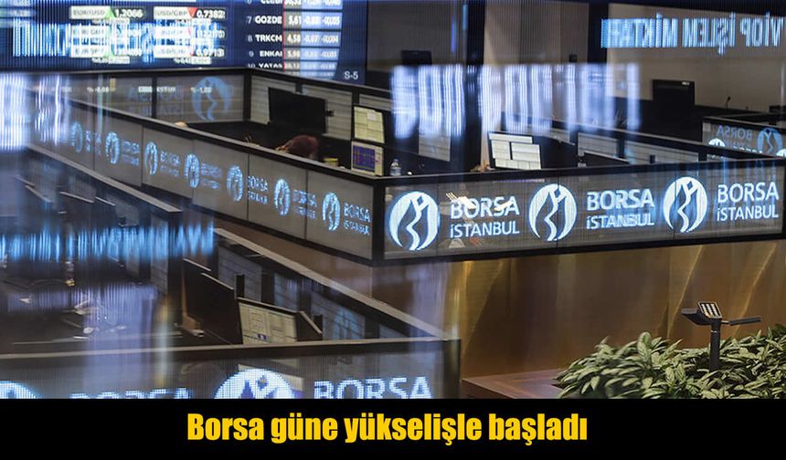 Borsa İstanbul güne yükselişle başladı