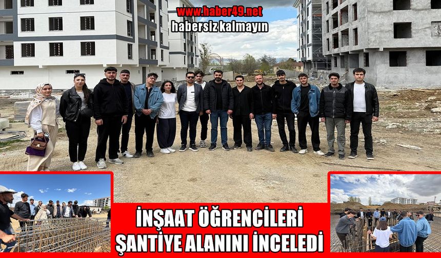 Muş’ta inşaat bölümü öğrencileri şantiye sahasında uygulamalı eğitim aldı