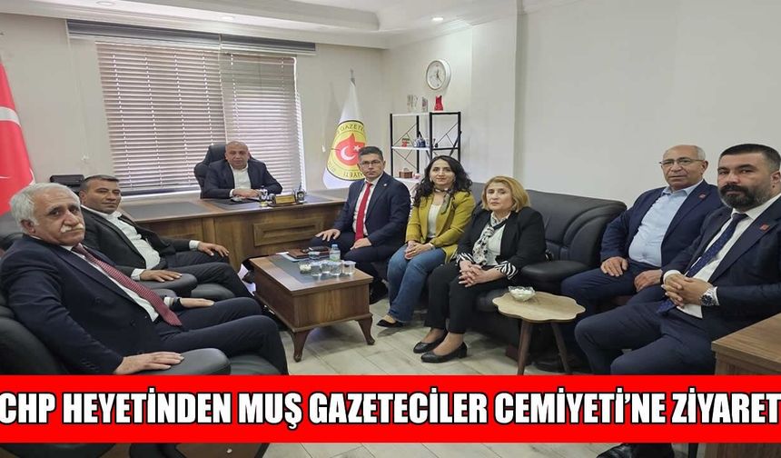 CHP heyetinden Muş Gazeteciler Cemiyeti’ne ziyaret