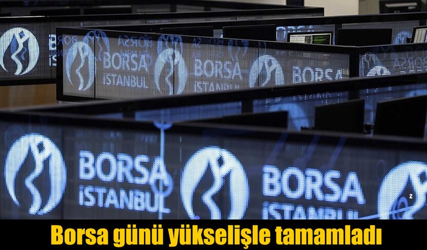 Borsa İstanbul Günü Yükselişle Kapattı