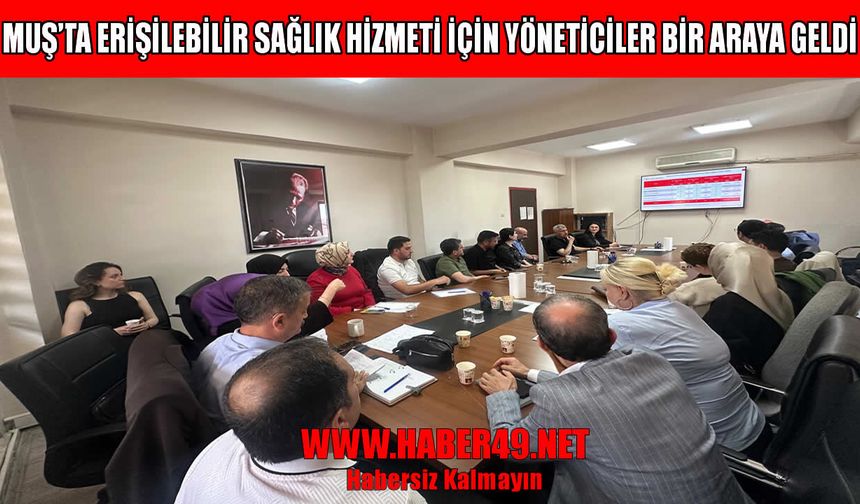 Muş’ta sağlık hizmetleri masaya yatırıldı: Kurumlar arası koordinasyon güçlendiriliyor