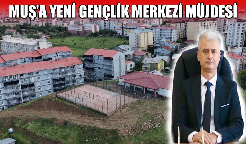 Muş yeni gençlik merkezine kavuşuyor