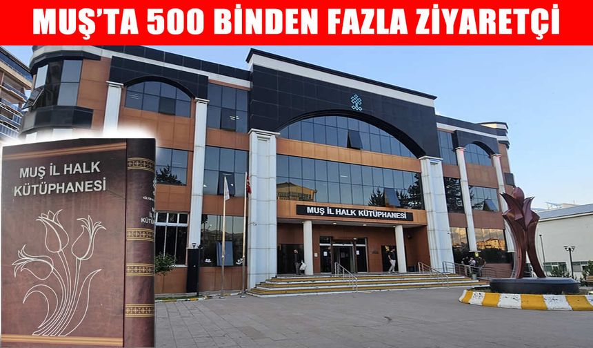 Muş’ta bilgiye yolculuk: 500 binden fazla kişi kütüphanelerin kapısını araladı
