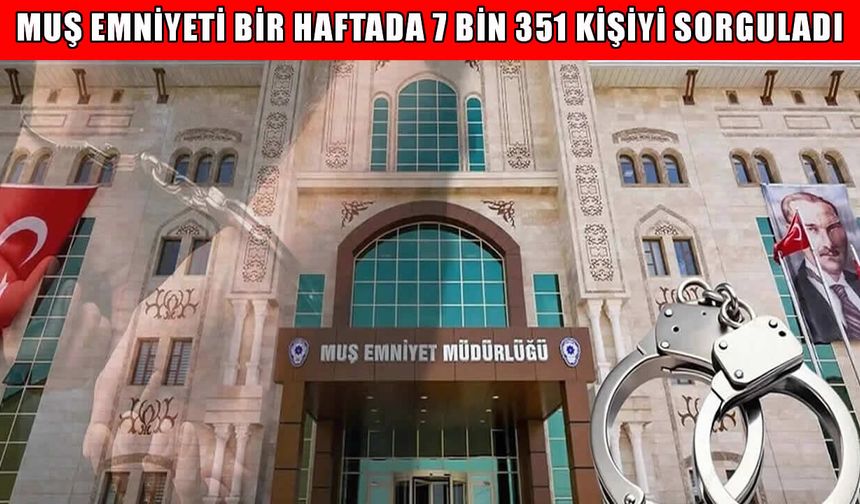 Muş Emniyeti’nden bir haftada dev operasyon
