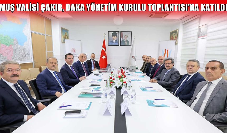 Muş Valisi Çakır, DAKA Yönetim Kurulu Toplantısı'na katıldı