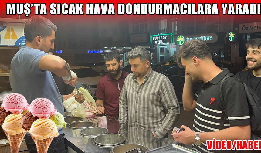 Muş’ta termometreler yükseldi, dondurmacılarda kuyruk oluştu