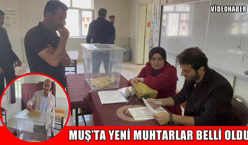 Muş’ta muhtarlık seçimleri tamamlandı: Yeni muhtarlar belli oldu