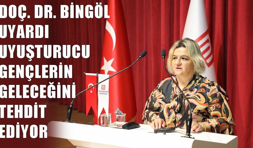 Muş’ta Doç. Dr. Bingöl’den uyuşturucuyla bilinçli mücadele çağrısı