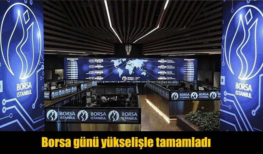 Borsa İstanbul günü yükselişle tamamladı