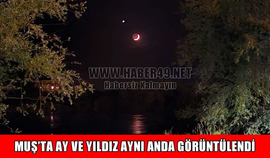 Muş semalarında görsel şölen: Ay ve yıldız aynı karede
