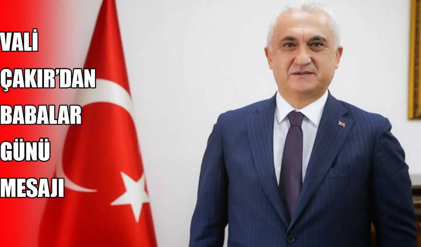 Vali Çakır’dan Babalar Günü mesajı: Güçlü aileler, güçlü geleceğin teminatıdır