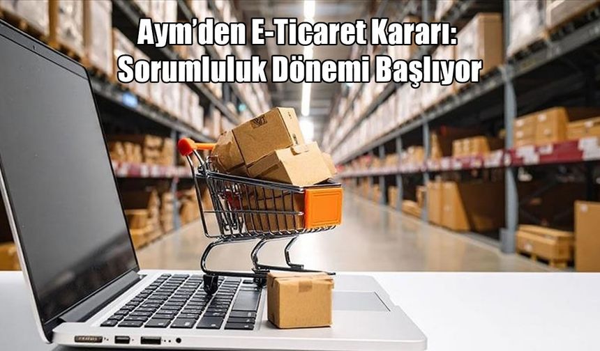AYM’den e-ticaret kararı: Ayıplı üründe platformlara sorumluluk yolu açıldı