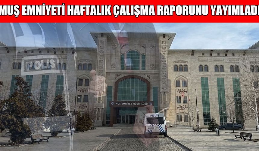Muş’ta bir haftada 7 binden fazla kişi sorgulandı