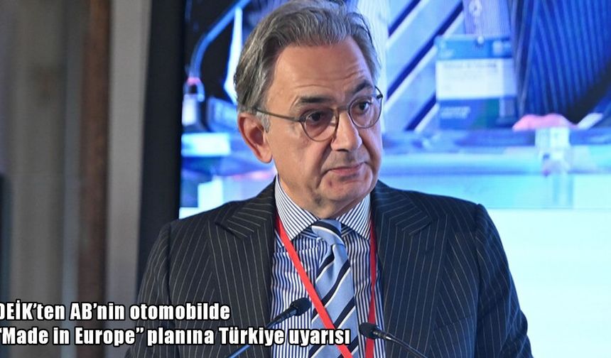 DEİK'ten AB'nin otomobilde "Made in Europe" planına Türkiye uyarısı