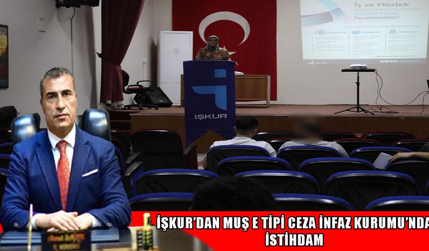 İŞKUR’dan Muş E Tipi Ceza İnfaz Kurumu’nda istihdam seferberliği