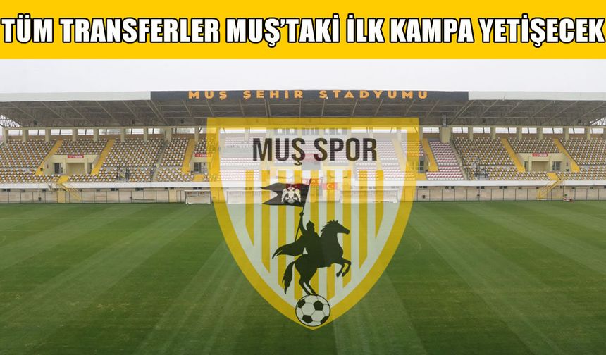 Muşspor’da transferler kampa yetişecek