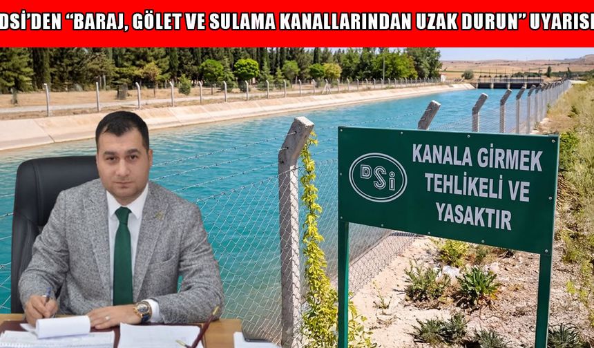 DSİ Şube Müdürü Fırat’tan hayati uyarı: Baraj ve sulama kanallarından uzak durun!